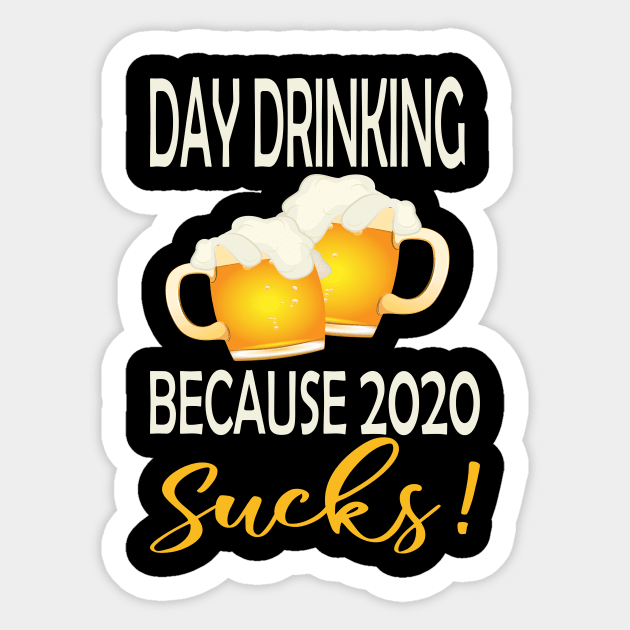 Day drinking because 2020 sucks ..funny quote  for day drinking lovers Sticker by DODG99